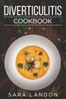 Diverticulitis Cookbook: Easy and Delicious Recipes for Clear Liquid, Full Liquid, Low Fiber and Maintenance Stage for the Diverticulitis Diet - Sara Landon - 9781728932163