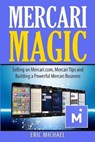 Mercari Magic: Selling on Mercari.com, Mercari Tips and Building a Powerful Mercari Business - MICHAEL,  Eric - 9781729056165