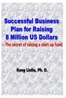 Successful Business Plan for Raising 8 Million US Dollars: --The secret of raising a startup fund - Kung Linliu - 9781729331347