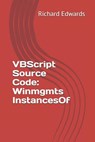 VBScript Source Code: Winmgmts InstancesOf - Richard Edwards - 9781729474266