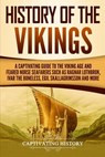 History of the Vikings: A Captivating Guide to the Viking Age and Feared Norse Seafarers Such as Ragnar Lothbrok, Ivar the Boneless, Egil Skal - Captivating History - 9781729693032