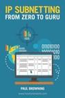 IP Subnetting - From Zero to Guru - Paul Browning - 9781731241740