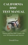 California DMV Test Manual: Practice and Pass DMV Exams with over 300 Questions and Answers. - Donald Frias - 9781731431493