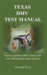 Texas DMV Test Manual: Practice and Pass DMV Exams with over 300 Questions and Answers - Donald Frias - 9781731564733