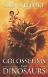 COLOSSEUMS FOR DINOSAURS - Stant Litore - 9781732086944