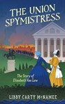 The Union Spymistress: The Story of Elizabeth Van Lew - Libby C. McNamee - 9781732220225