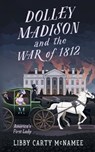 Dolley Madison and the War of 1812 - Libby Carty McNamee - 9781732220249