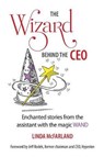 The Wizard behind the CEO: Enchanted stories from the assistant with the magic WAND - Linda McFarland - 9781732399501
