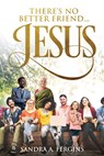 There's No Better Friend ...Jesus!: A book of Spiritual Poetry by Sandra Fergins - Sandra A. Fergins - 9781732419544
