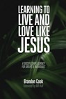 Learning to Live and Love Like Jesus: A Discipleship Journey for Groups and Individuals - Brandon Cook - 9781732444300