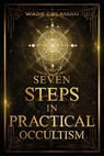 Seven Steps in Practical Occultism: Law of Attraction Techniques - Wade Coleman - 9781733162067