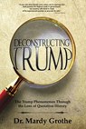 Deconstructing Trump: The Trump Phenomenon Through the Lens of Quotation History - Dr. Mardy Grothe - 9781733285018