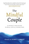 The Mindful Couple: 52 Weekly Strategies To Real Love and Connection - Craig Lambert ; Debbie Lambert - 9781733313315