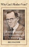 Why Can't Mother Vote?: Joseph Hanover and the Unfinished Business of Democracy - Bill Haltom - 9781733362634
