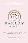 The Parlay Effect: How Female Connection Can Change The World - Anne Devereux-Mills - 9781733395908