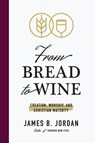 From Bread to Wine - James B Jordan - 9781733535663