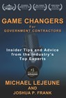 Game Changers for Government Contractors: Insider Tips and Advice from the Industry's Top Experts - Joshua P. Frank - 9781733600941