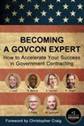 Becoming a GovCon Expert: How to Accelerate Your Success in Government Contracting - Joshua P. Frank - 9781733600965