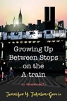 Growing Up Between Stops on the A-train - Jennifer Y. Johnson-Garcia - 9781733956000