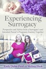 Experiencing Surrogacy: Perspective and Advice from a Surrogate’s and Intended Parent’s Pregnancy Journey Together - Emily Dubin Field ; Melissa Fleck - 9781734034417