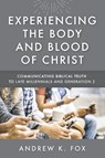 Experiencing the Body and Blood of Christ - Andrew K Fox - 9781734073300