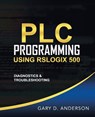 PLC Programming Using RSLogix 500 - Gary D Anderson - 9781734189810