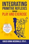 Integrating Primitive Reflexes Through Play and Exercise - Kokeb Girma McDonald - 9781734214307