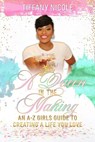 A Queen in the Making: An A-Z Girls Guide to Creating a Life You Love - Tiffany Nicole - 9781734268416