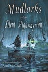 Mudlarks and the Silent Highwayman - Alan M. Clark - 9781734297850