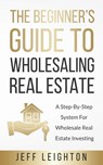 The Beginner's Guide To Wholesaling Real Estate - Jeff Leighton - 9781734375602