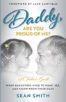 Daddy, Are You Proud of Me?: What Daughters Need to Hear, See, and Know From Their Dads - Sean Smith - 9781734407600
