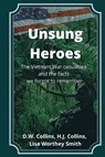 Unsung Heroes: The Vietnam War Casualties and Truths We Forgot to Remember - Lisa Worthey Smith ; D. W. Collins ; H. J. Collins - 9781734495430