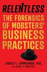 Relentless: The Forensics of Mobsters’ Business Practices - Jerold L. Zimmerman ; Daniel P. Forrester - 9781734837117