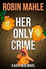 Her Only Crime - Robin Mahle - 9781735119878