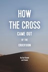 How the Cross Came Out of the Crucifixion - Carl Scovel - 9781735188621