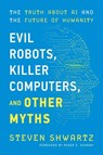 Evil Robots, Killer Computers, and Other Myths - Steven Shwartz - 9781735424538