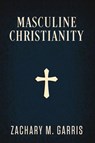 Masculine Christianity - Zachary Garris - 9781735473901