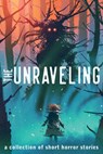 The Unraveling: A Collection of Short Horror Stories - Alexander Gordon Smith - 9781736012505
