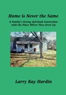 Home is Never the Same, A Family's Strong Spiritual Connection in the Place Where They Grew Up - Larry Ray Hardin ; Dianne DeMille - 9781736094129