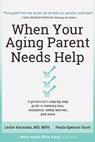 When Your Aging Parent Needs Help: A Geriatrician's Step-by-Step Guide to Memory Loss, Resistance, Safety Worries, & More - Leslie Kernisan ; Paula Spencer Scott - 9781736153215
