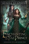 Enchanting the Fae Prince - Alisha Klapheke - 9781736183366