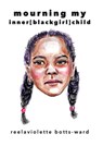 mourning my inner blackgirl child - Reelaviolette Ward - 9781736396353