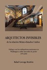ARQUITECTOS INVISIBLES de la relación México-Estados Unidos. Diálogo con los embajadores mexicanos en Washington, sobre sus redes de poder (1970-2000) - Rafael Laveaga Rendón - 9781736421581