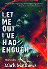 Let Me Out I've Had Enough - Mark Matthews - 9781736695029