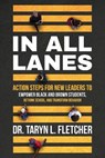 In All Lanes: Action Steps for New Leaders to Empower Black and Brown Students, Rethink School, and Transform Behavior - Taryn L. Fletcher - 9781736834527