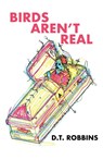 Birds Aren't Real - D. T. Robbins - 9781737022268