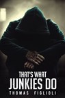 Thats What Junkies Do - Thomas Figlioli - 9781737077701
