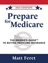 Prepare for Medicare: The Insider's Guide to Buying Medicare Insurance - Matt Feret - 9781737212218