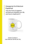 Hexagonal Architecture Explained - Alistair Cockburn ; Juan Manuel Garrido de Paz - 9781737519782