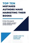 Top Ten Mistakes Authors make Marketing Their Books - B. Alan Bourgeois - 9781737523963